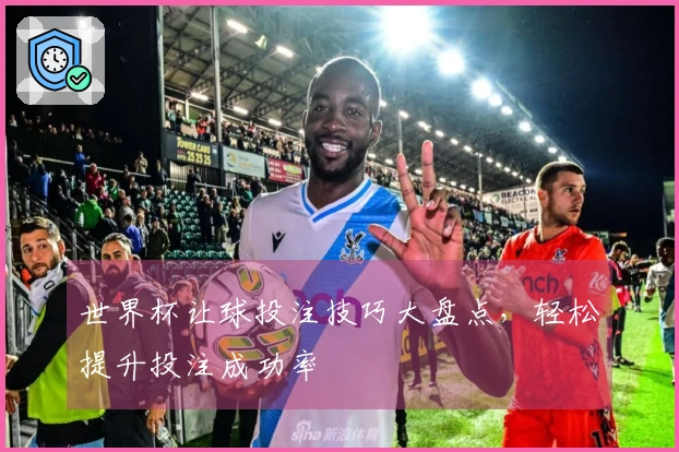 世界杯让球投注技巧大盘点，轻松提升投注成功率